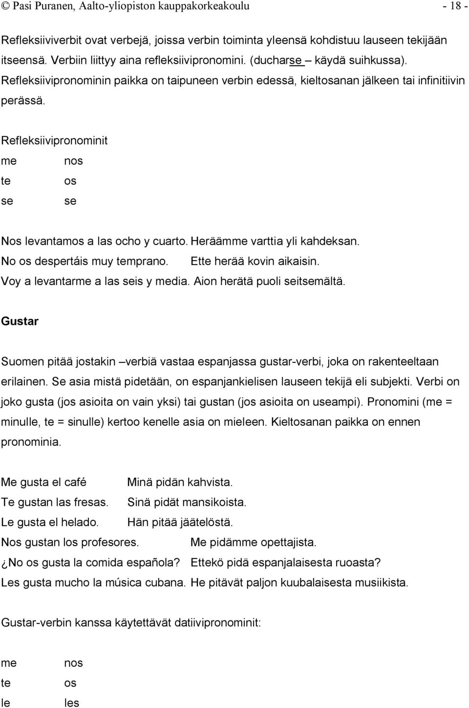 Refleksiivipronominit me nos te os se se Nos levantamos a las ocho y cuarto. Heräämme varttia yli kahdeksan. No os despertáis muy temprano. Ette herää kovin aikaisin.