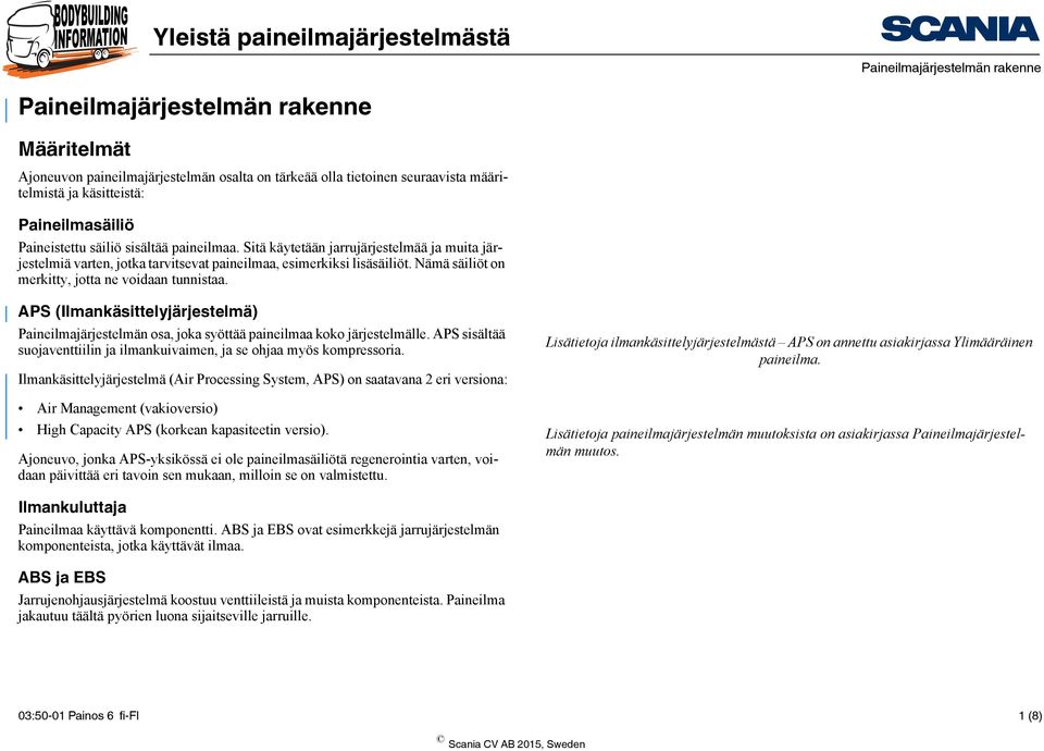 APS (Ilmankäsittelyjärjestelmä) Paineilmajärjestelmän osa, joka syöttää paineilmaa koko järjestelmälle. APS sisältää suojaventtiilin ja ilmankuivaimen, ja se ohjaa myös kompressoria.