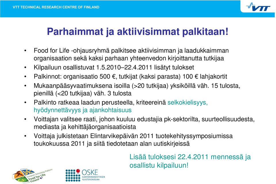 2011 lisätyt tulokset Palkinnot: organisaatio 500, tutkijat (kaksi parasta) 100 lahjakortit Mukaanpääsyvaatimuksena isoilla (>20 tutkijaa) yksiköillä väh. 15 tulosta, pienillä (<20 tutkijaa) väh.