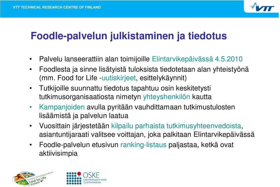 Food for Life -uutiskirjeet, esittelykäynnit) Tutkijoille suunnattu tiedotus tapahtuu osin keskitetysti tutkimusorganisaatiosta nimetyn yhteyshenkilön kautta