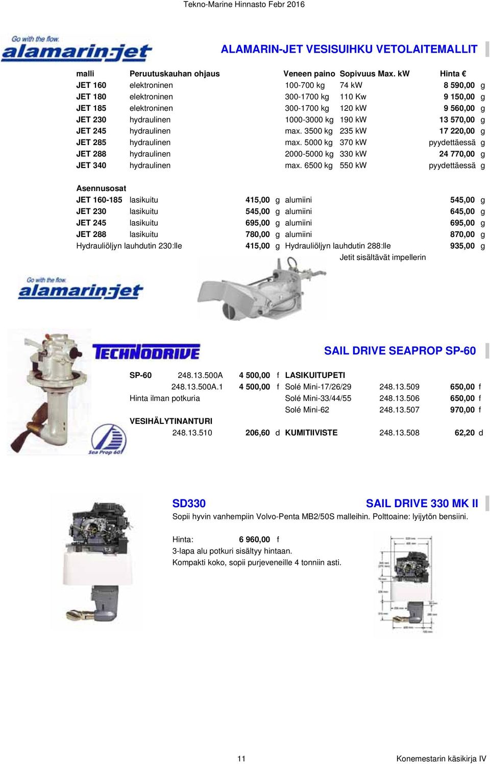 13 570,00 g JET 245 hydraulinen max. 3500 kg 235 kw 17 220,00 g JET 285 hydraulinen max. 5000 kg 370 kw pyydettäessä g JET 288 hydraulinen 2000-5000 kg 330 kw 24 770,00 g JET 340 hydraulinen max.