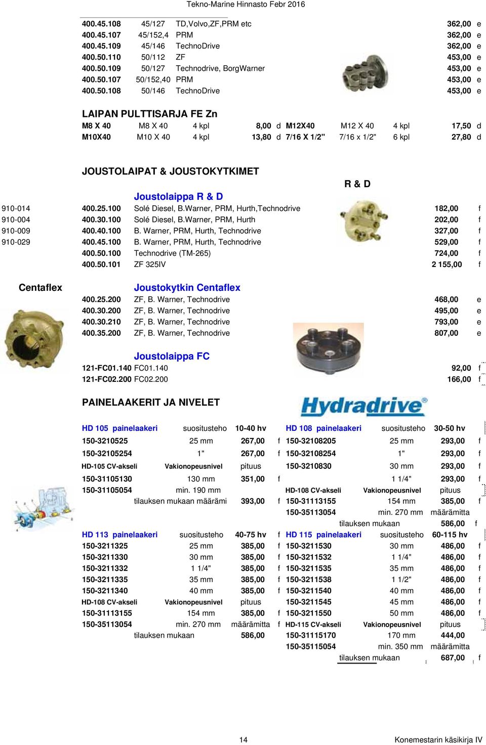 x 1/2" 6 kpl 27,80 d JOUSTOLAIPAT & JOUSTOKYTKIMET R & D Joustolaippa R & D 910-014 400.25.100 Solé Diesel, B.Warner, PRM, Hurth,Technodrive 182,00 f 910-004 400.30.100 Solé Diesel, B.Warner, PRM, Hurth 202,00 f 910-009 400.