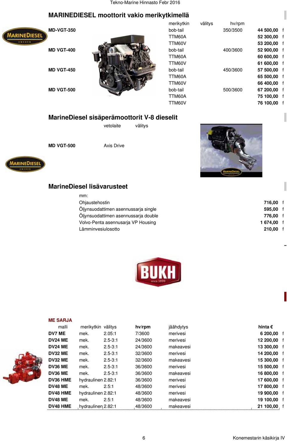 sisäperämoottorit V-8 dieselit vetolaite välitys MD VGT-500 Axis Drive MarineDiesel lisävarusteet mm: Ohjaustehostin 716,00 f Öljynsuodattimen asennussarja single 595,00 f Öljynsuodattimen