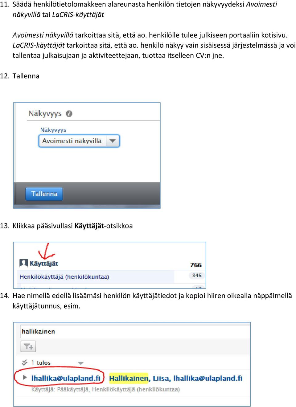 henkilö näkyy vain sisäisessä järjestelmässä ja voi tallentaa julkaisujaan ja aktiviteettejaan, tuottaa itselleen CV:n jne. 12.