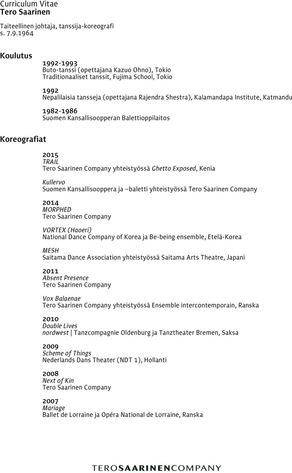 Katmandu 1982-1986 Suomen Kansallisoopperan Balettioppilaitos Koreografiat 2015 TRAIL yhteistyössä Ghetto Exposed, Kenia Kullervo Suomen Kansallisooppera ja baletti yhteistyössä 2014 MORPHED VORTEX
