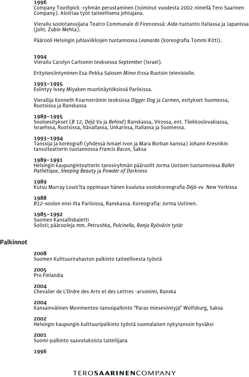 1994 Vierailu Carolyn Carlsonin teoksessa September (Israel). Erityisesiintyminen Esa-Pekka Salosen Mimo II:ssa Ruotsin televisiolle. 1993 1995 Esiintyy Issey Miyaken muotinäytöksissä Pariisissa.
