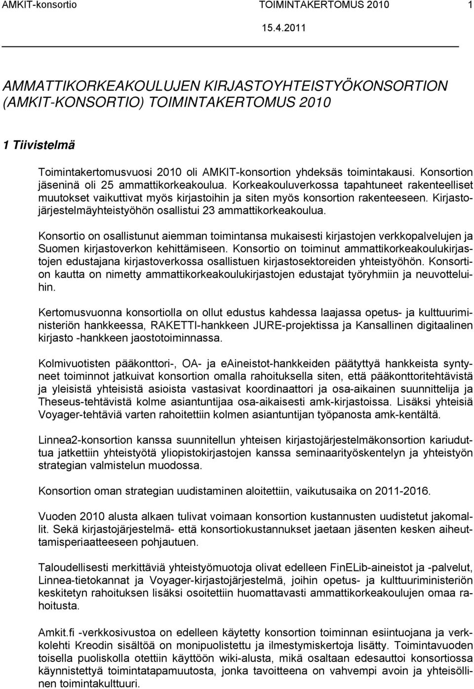 Kirjastojärjestelmäyhteistyöhön osallistui 23 ammattikorkeakoulua. Konsortio on osallistunut aiemman toimintansa mukaisesti kirjastojen verkkopalvelujen ja Suomen kirjastoverkon kehittämiseen.