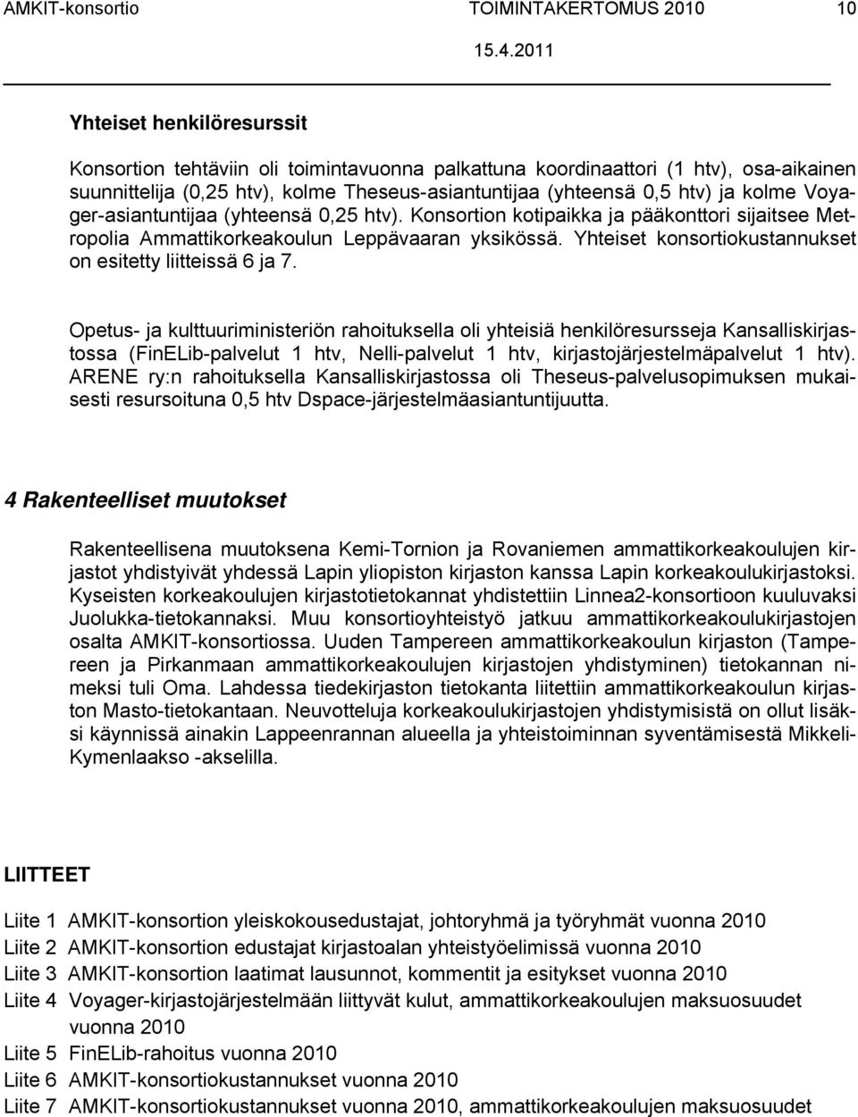 Yhteiset konsortiokustannukset on esitetty liitteissä 6 ja 7.
