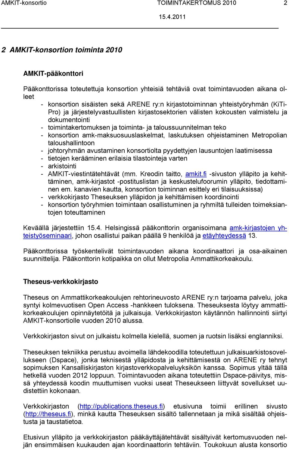 ja taloussuunnitelman teko - konsortion amk-maksuosuuslaskelmat, laskutuksen ohjeistaminen Metropolian taloushallintoon - johtoryhmän avustaminen konsortiolta pyydettyjen lausuntojen laatimisessa -