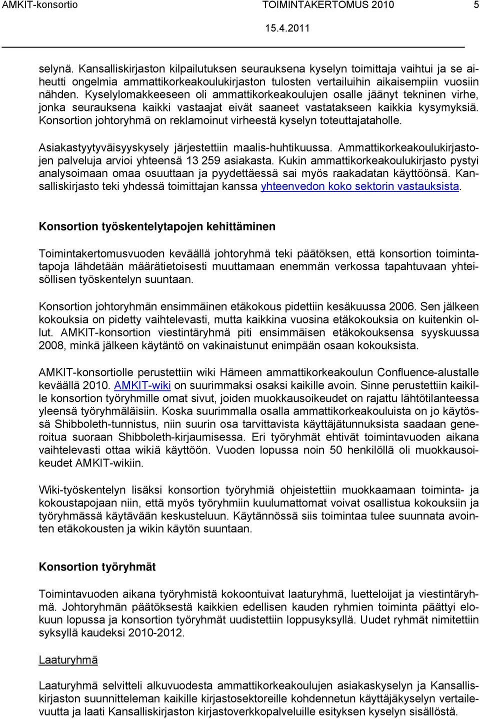 Kyselylomakkeeseen oli ammattikorkeakoulujen osalle jäänyt tekninen virhe, jonka seurauksena kaikki vastaajat eivät saaneet vastatakseen kaikkia kysymyksiä.