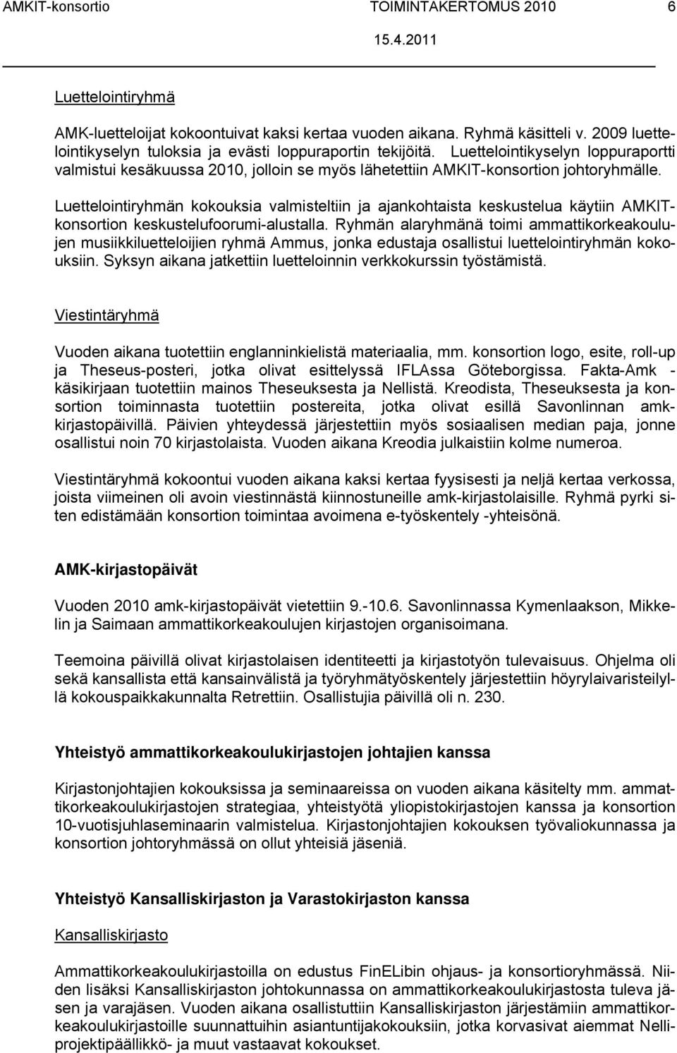 Luettelointiryhmän kokouksia valmisteltiin ja ajankohtaista keskustelua käytiin AMKITkonsortion keskustelufoorumi-alustalla.