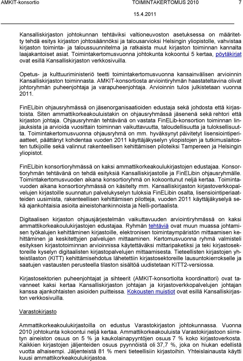 Toimintakertomusvuonna johtokunta kokoontui 5 kertaa, pöytäkirjat ovat esillä Kansalliskirjaston verkkosivuilla.