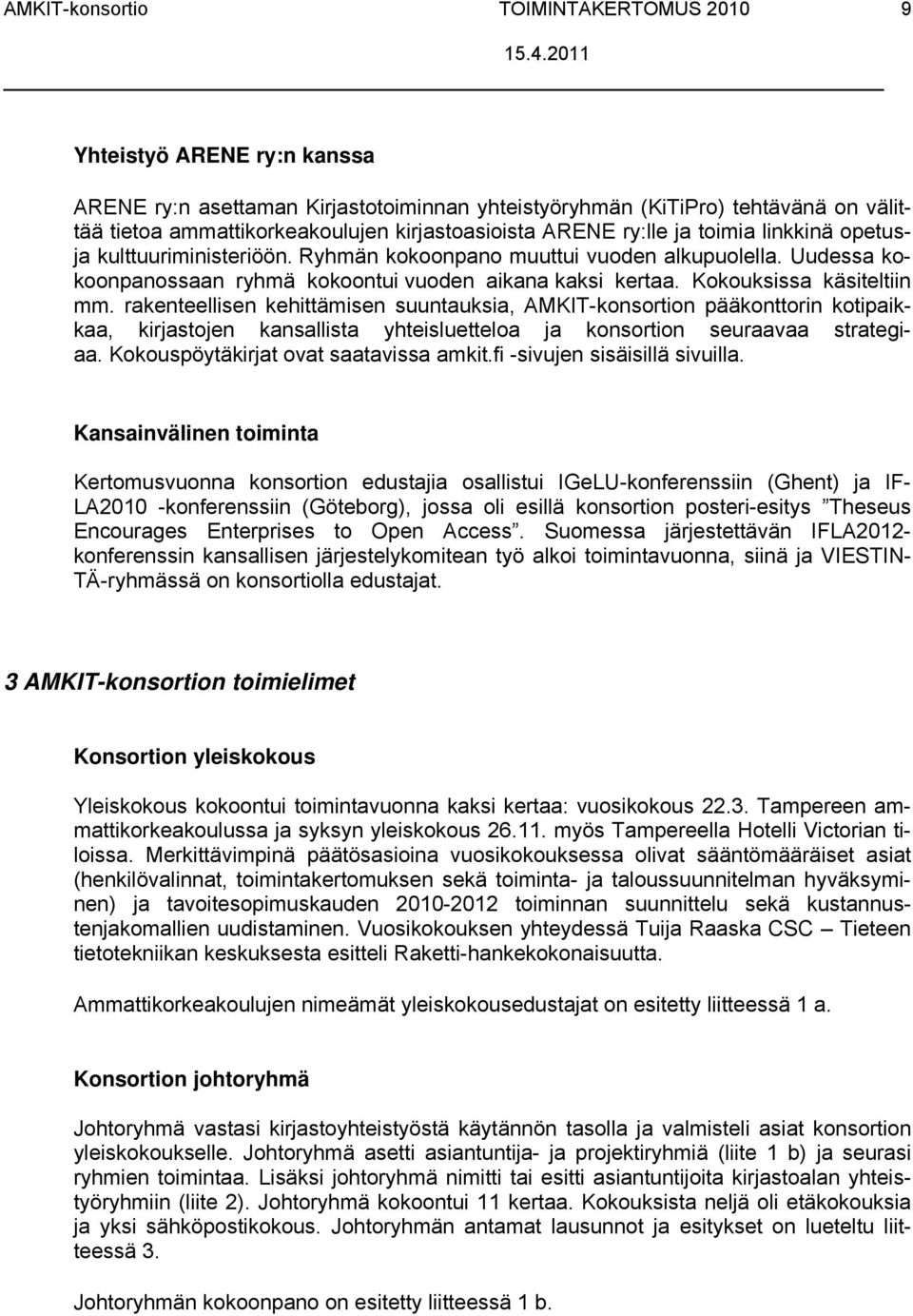 Kokouksissa käsiteltiin mm. rakenteellisen kehittämisen suuntauksia, AMKIT-konsortion pääkonttorin kotipaikkaa, kirjastojen kansallista yhteisluetteloa ja konsortion seuraavaa strategiaa.