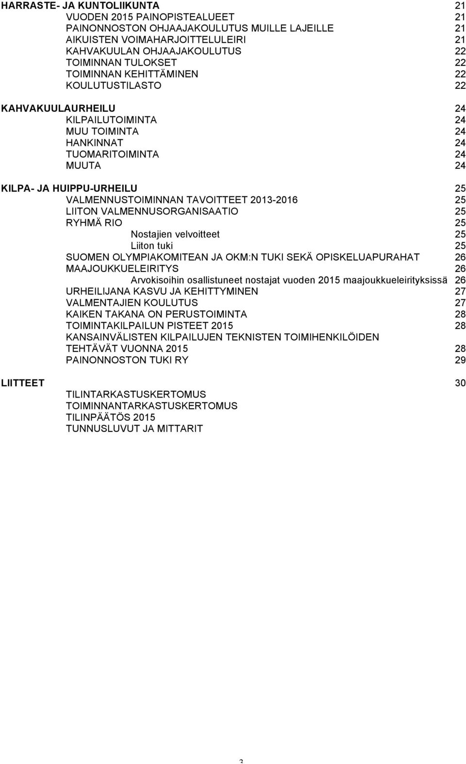 TAVOITTEET 2013-2016 25 LIITON VALMENNUSORGANISAATIO 25 RYHMÄ RIO 25 Nostajien velvoitteet 25 Liiton tuki 25 SUOMEN OLYMPIAKOMITEAN JA OKM:N TUKI SEKÄ OPISKELUAPURAHAT 26 MAAJOUKKUELEIRITYS 26