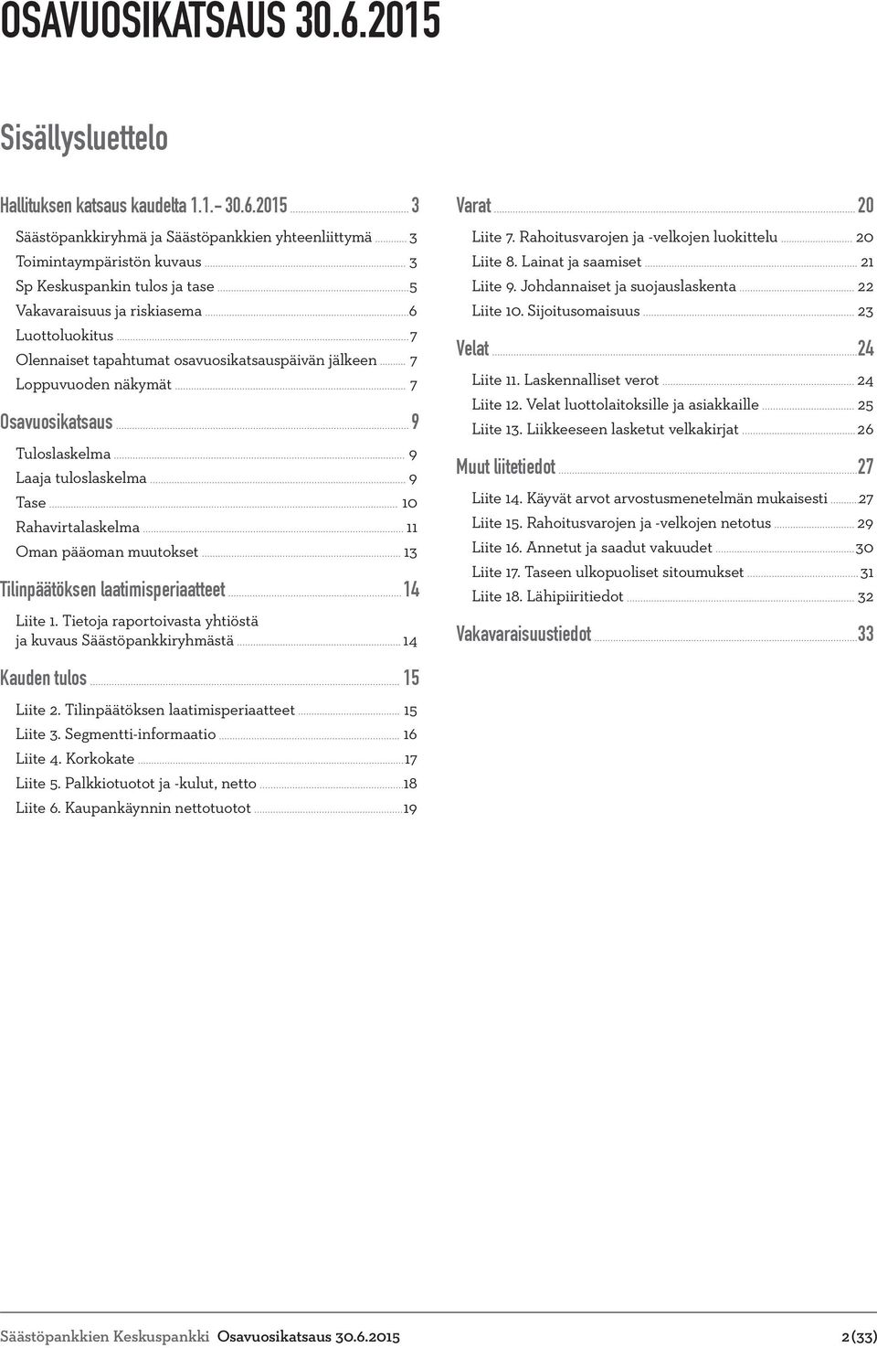 2015 3 Säästöpankkiryhmä ja Säästöpankkien yhteenliittymä 3 Toimintaympäristön kuvaus 3 Sp Keskuspankin tulos ja tase 5 Vakavaraisuus ja riskiasema 6 Luottoluokitus 7 Olennaiset tapahtumat