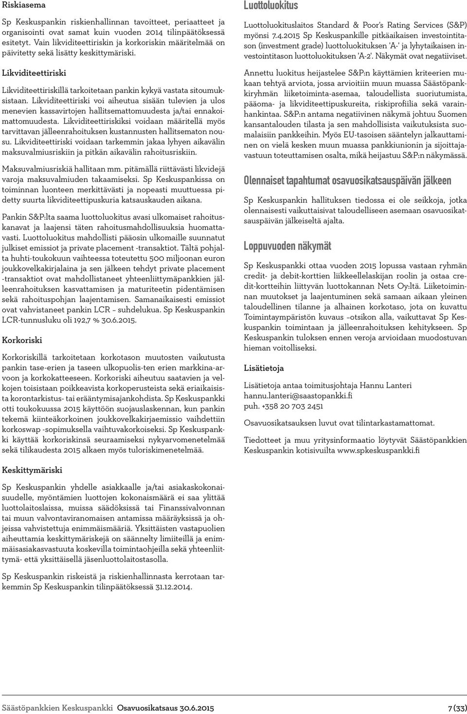 Likviditeettiriski voi aiheutua sisään tulevien ja ulos menevien kassavirtojen hallitsemattomuudesta ja/tai ennakoimattomuudesta.