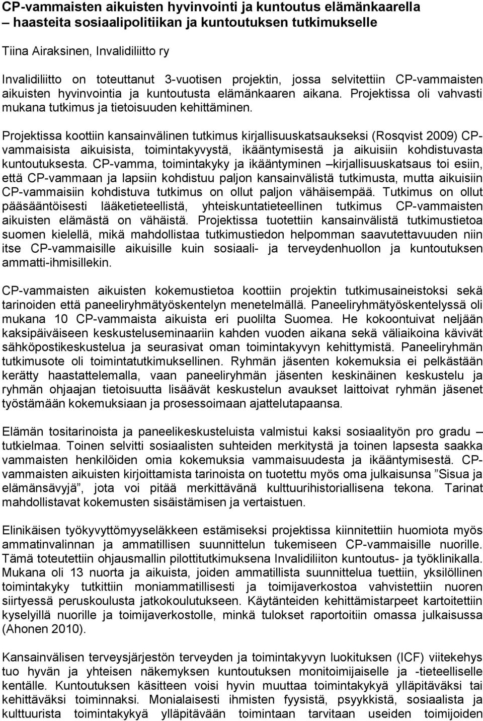 Projektissa koottiin kansainvälinen tutkimus kirjallisuuskatsaukseksi (Rosqvist 2009) CPvammaisista aikuisista, toimintakyvystä, ikääntymisestä ja aikuisiin kohdistuvasta kuntoutuksesta.