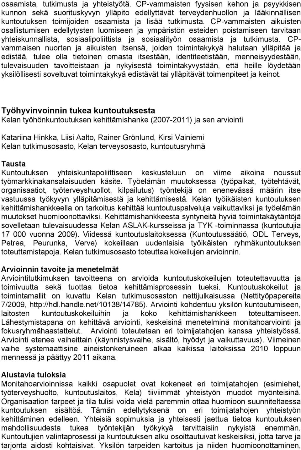 CP-vammaisten aikuisten osallistumisen edellytysten luomiseen ja ympäristön esteiden poistamiseen tarvitaan yhteiskunnallista, sosiaalipoliittista ja sosiaalityön osaamista ja tutkimusta.