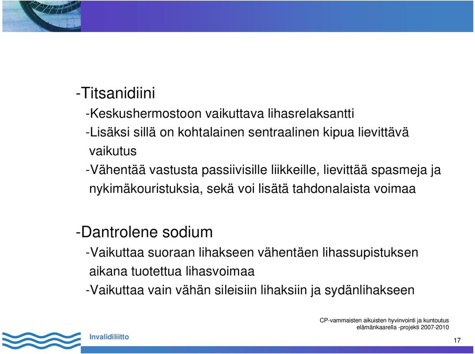 nykimäkouristuksia, sekä voi lisätä tahdonalaista voimaa -Dantrolene sodium -Vaikuttaa suoraan lihakseen