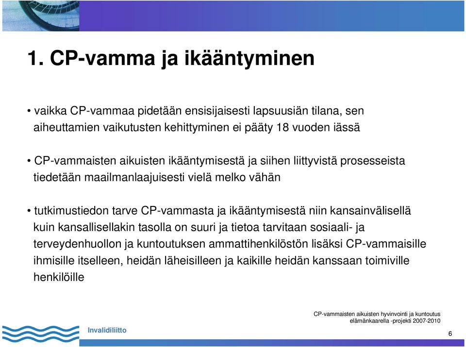 tutkimustiedon tarve CP-vammasta ja ikääntymisestä niin kansainvälisellä kuin kansallisellakin tasolla on suuri ja tietoa tarvitaan sosiaali- ja