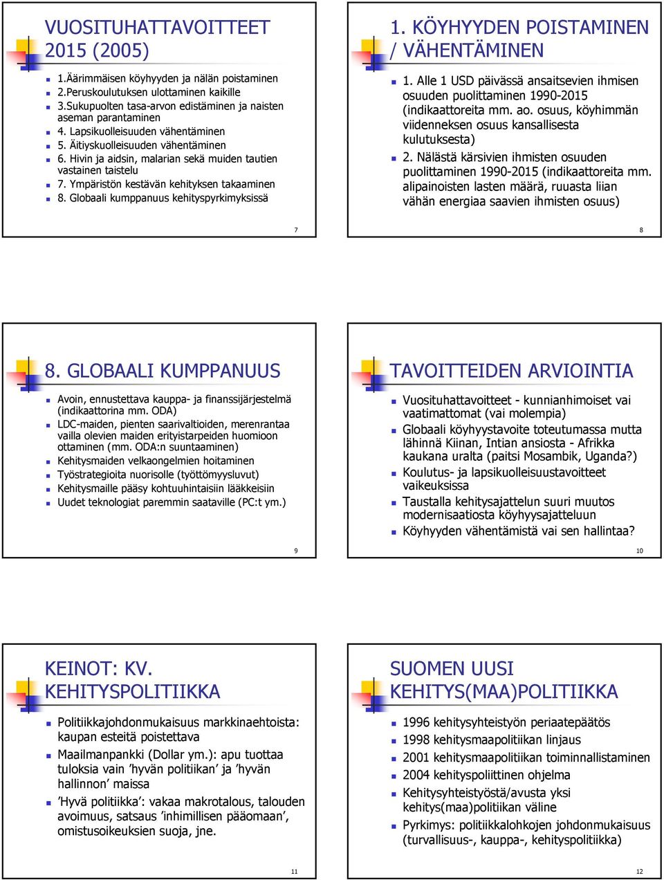 Globaali kumppanuus kehityspyrkimyksissä 1. KÖYHYYDEN POISTAMINEN / VÄHENTÄMINEN 1. Alle 1 USD päivässä ansaitsevien ihmisen osuuden puolittaminen 1990-2015 (indikaattoreita mm. ao.