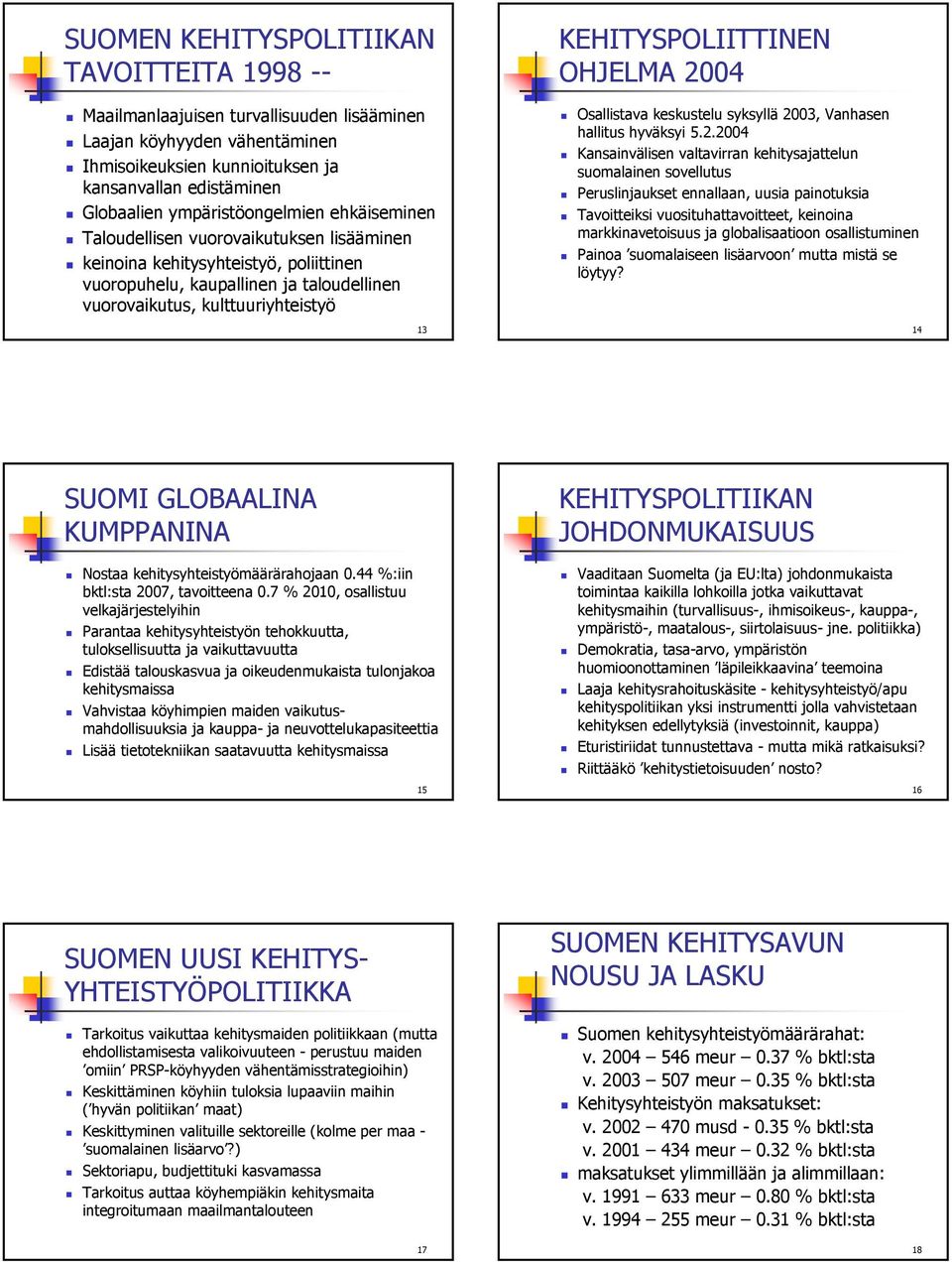 2004 Osallistava keskustelu syksyllä 2003, Vanhasen hallitus hyväksyi 5.2.2004 Kansainvälisen valtavirran kehitysajattelun suomalainen sovellutus Peruslinjaukset ennallaan, uusia painotuksia