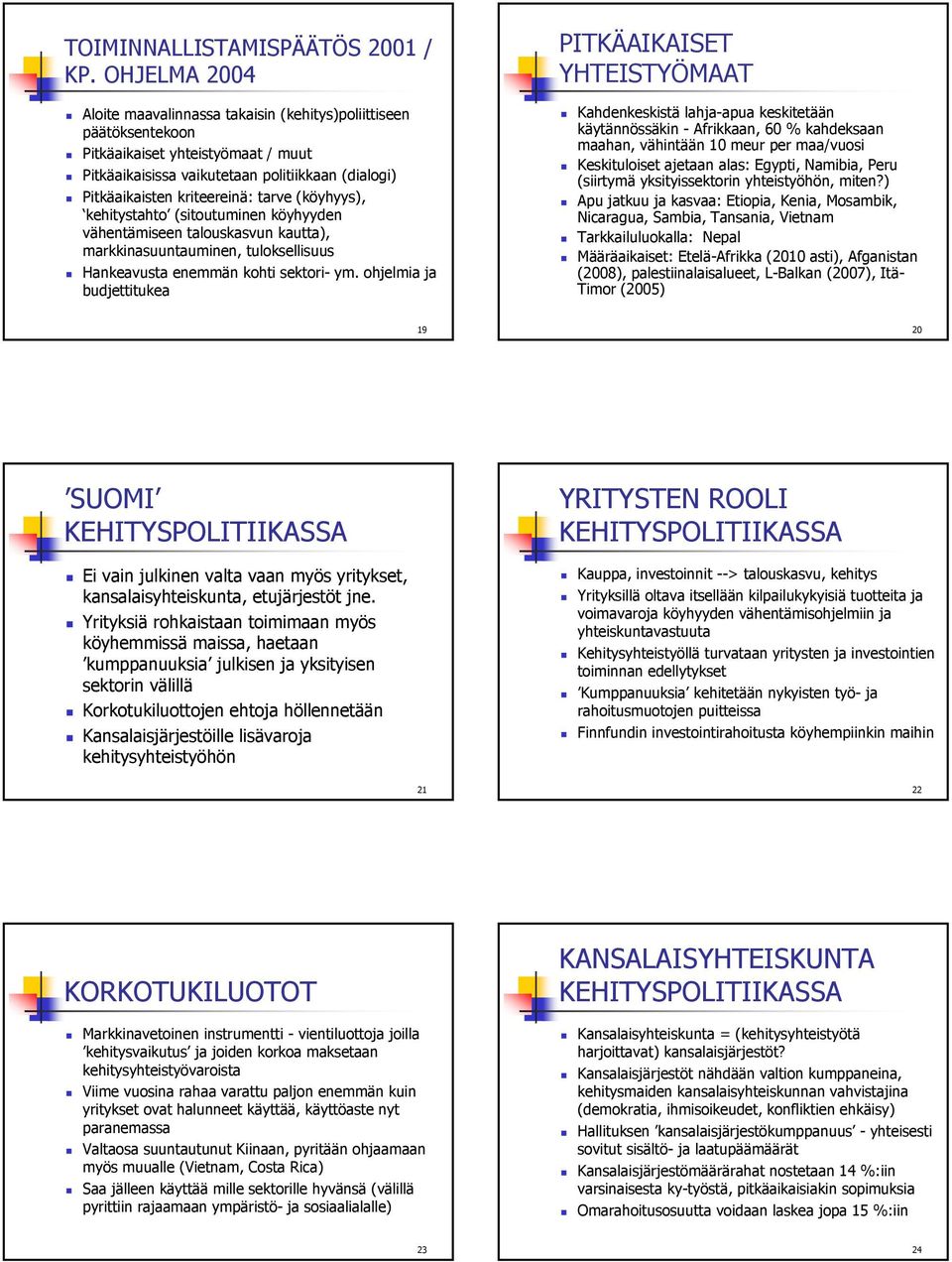 tarve (köyhyys), kehitystahto (sitoutuminen köyhyyden vähentämiseen talouskasvun kautta), markkinasuuntauminen, tuloksellisuus Hankeavusta enemmän kohti sektori- ym.