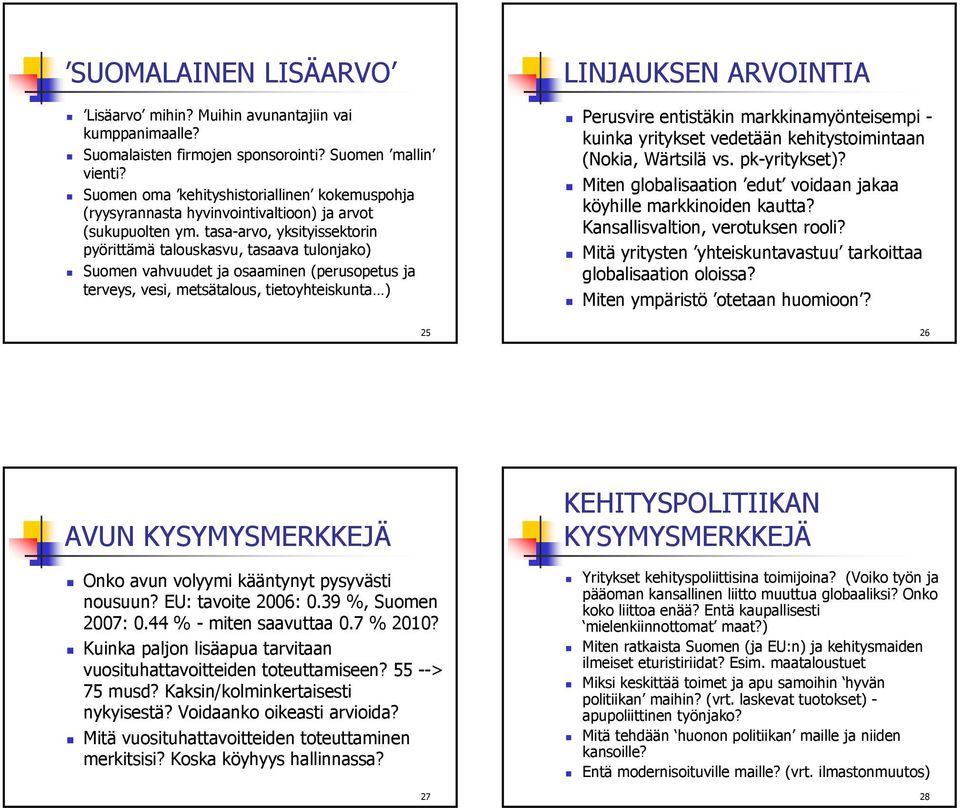 tasa-arvo, yksityissektorin pyörittämä talouskasvu, tasaava tulonjako) Suomen vahvuudet ja osaaminen (perusopetus ja terveys, vesi, metsätalous, tietoyhteiskunta ) LINJAUKSEN ARVOINTIA Perusvire