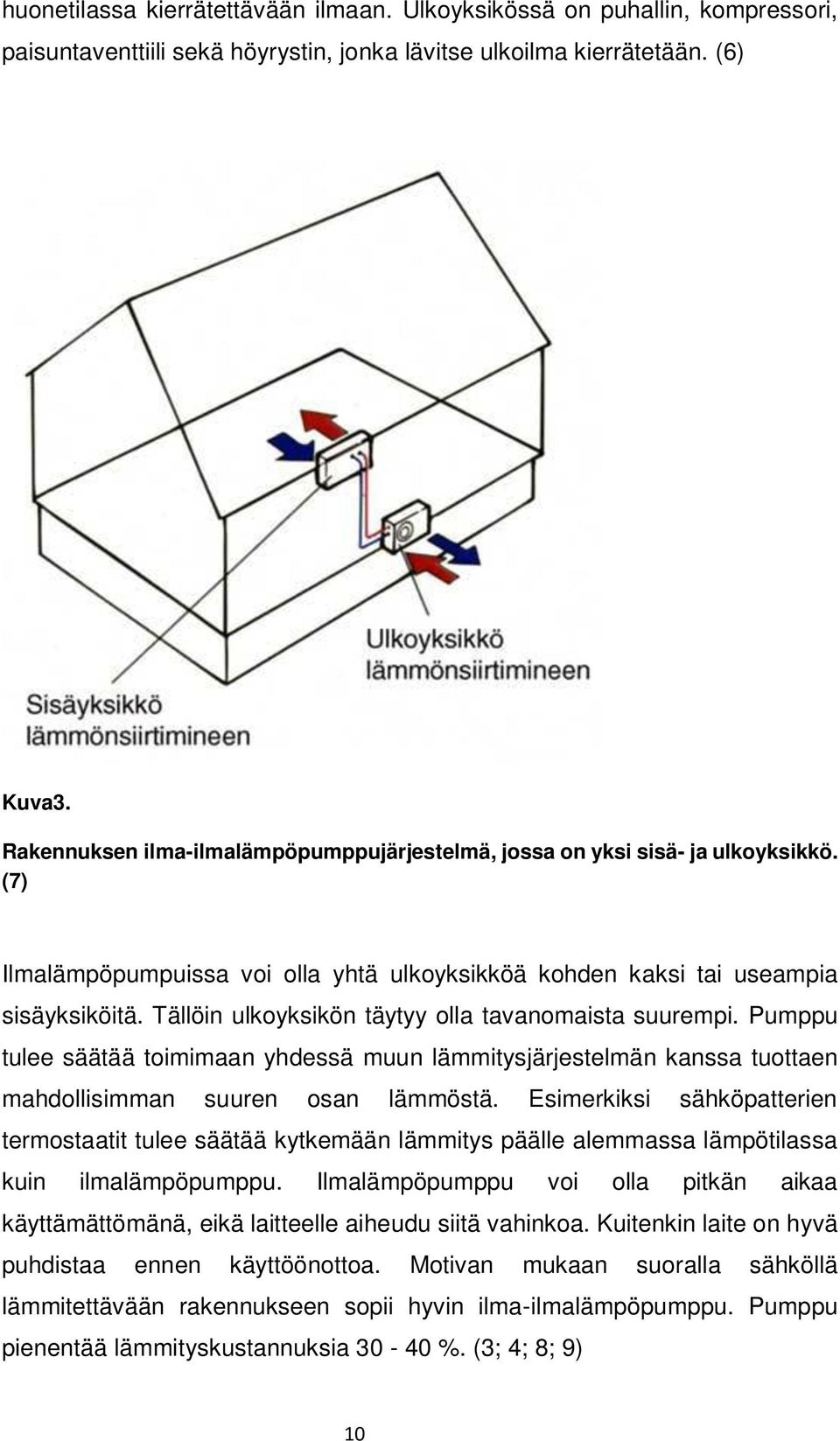 Tällöin ulkoyksikön täytyy olla tavanomaista suurempi. Pumppu tulee säätää toimimaan yhdessä muun lämmitysjärjestelmän kanssa tuottaen mahdollisimman suuren osan lämmöstä.