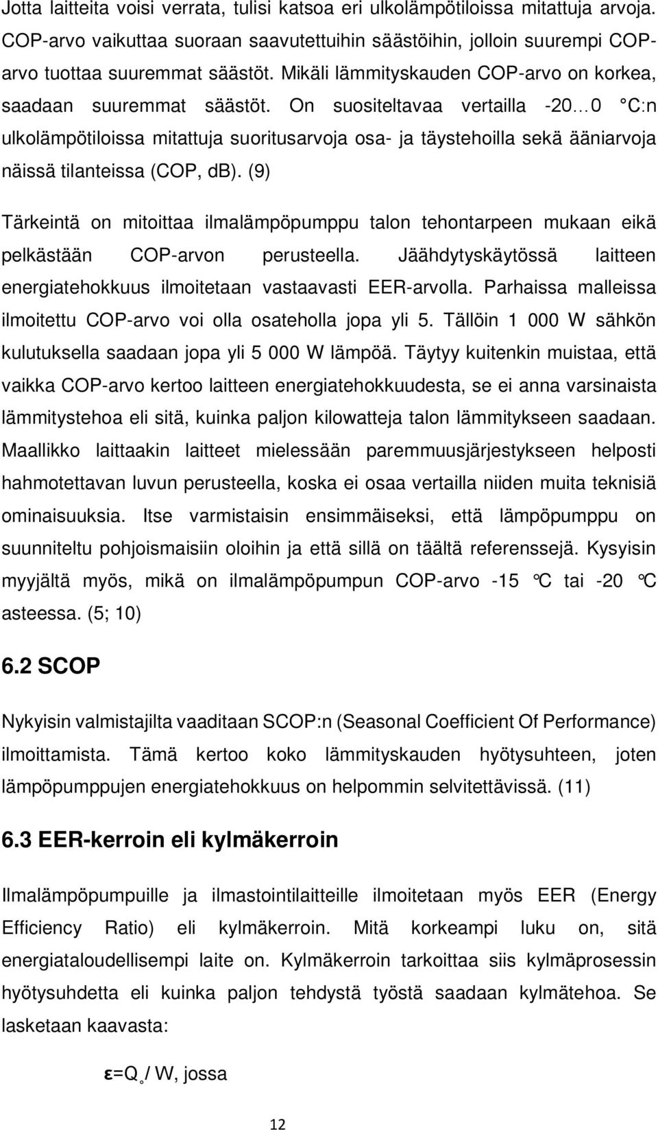 On suositeltavaa vertailla -20 0 C:n ulkolämpötiloissa mitattuja suoritusarvoja osa- ja täystehoilla sekä ääniarvoja näissä tilanteissa (COP, db).