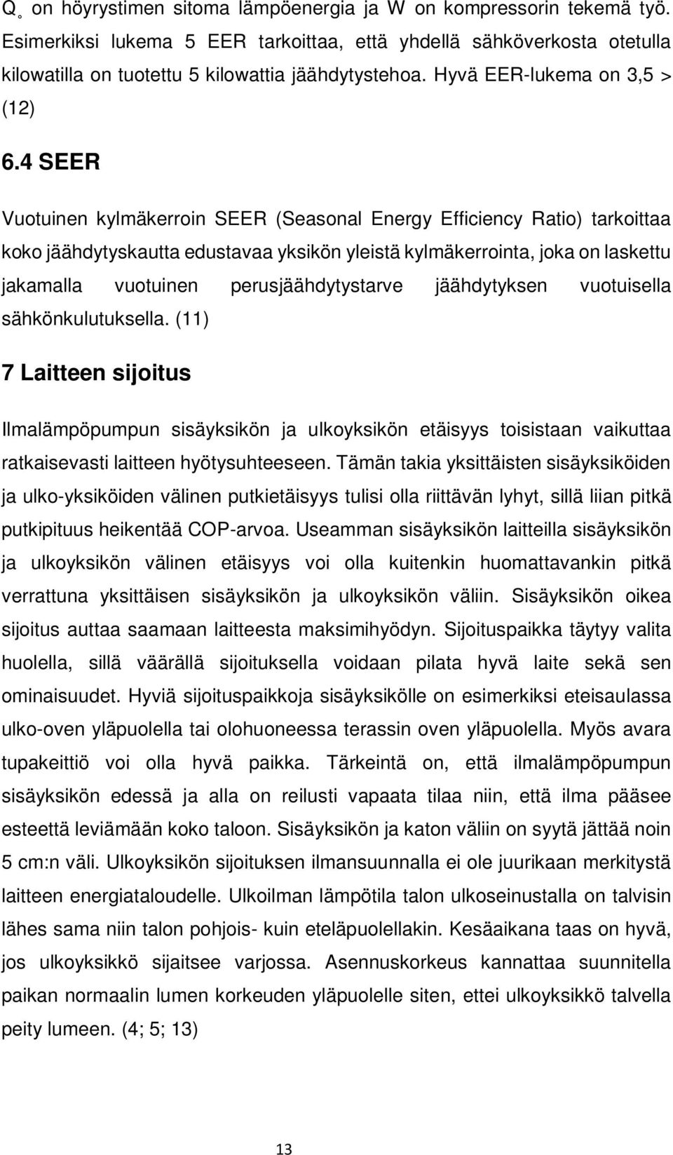 4 SEER Vuotuinen kylmäkerroin SEER (Seasonal Energy Efficiency Ratio) tarkoittaa koko jäähdytyskautta edustavaa yksikön yleistä kylmäkerrointa, joka on laskettu jakamalla vuotuinen