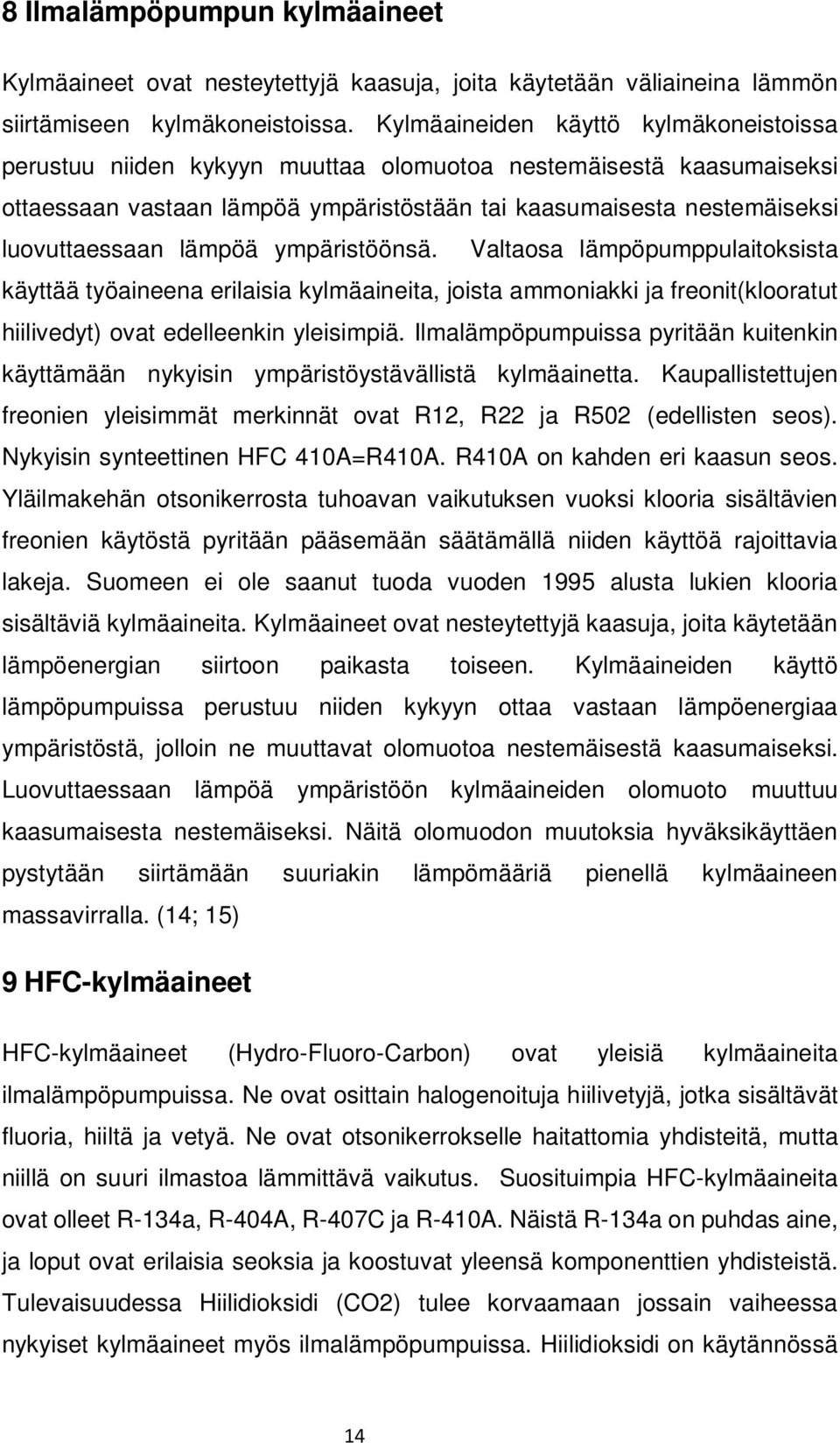 lämpöä ympäristöönsä. Valtaosa lämpöpumppulaitoksista käyttää työaineena erilaisia kylmäaineita, joista ammoniakki ja freonit(klooratut hiilivedyt) ovat edelleenkin yleisimpiä.