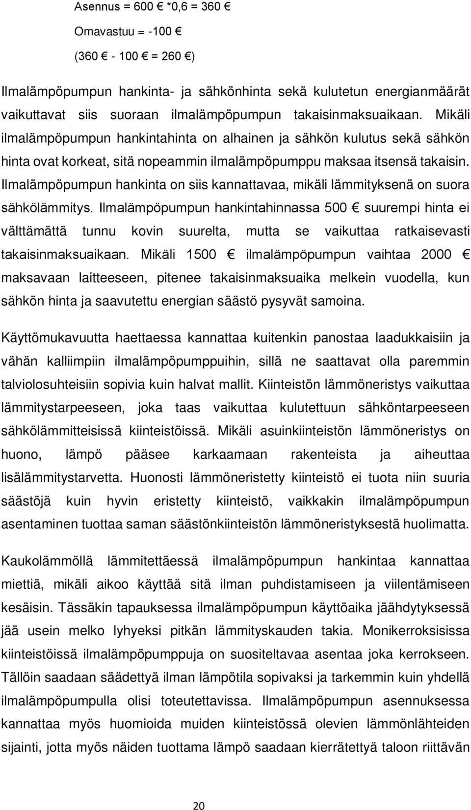 Ilmalämpöpumpun hankinta on siis kannattavaa, mikäli lämmityksenä on suora sähkölämmitys.