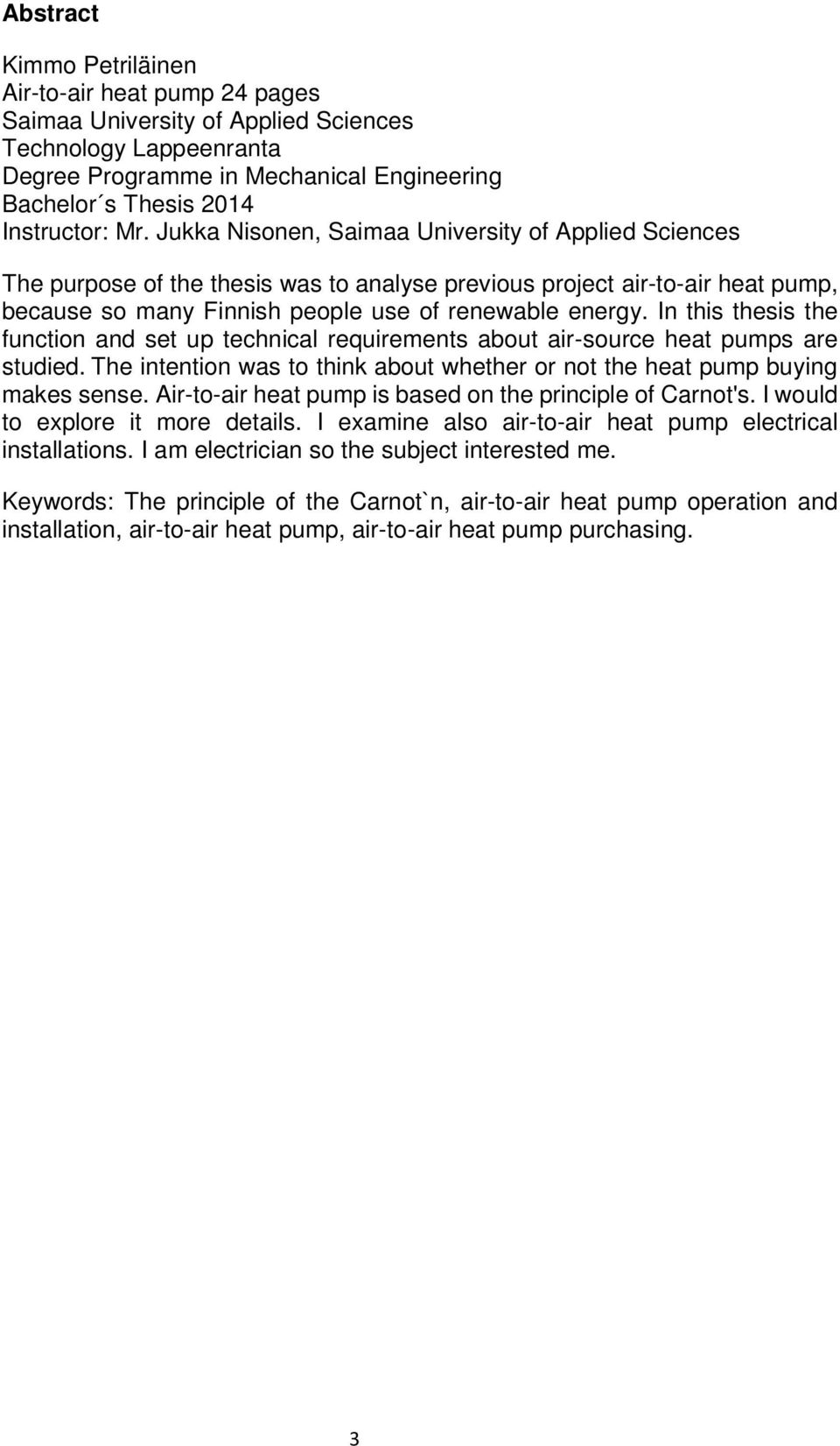 In this thesis the function and set up technical requirements about air-source heat pumps are studied. The intention was to think about whether or not the heat pump buying makes sense.