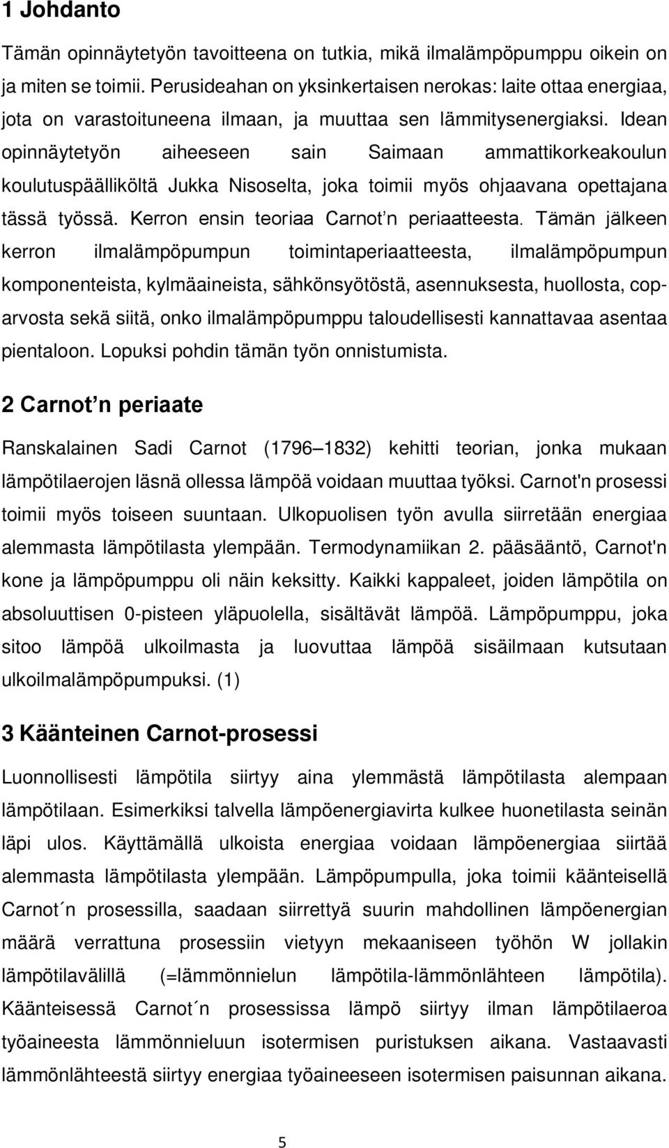 Idean opinnäytetyön aiheeseen sain Saimaan ammattikorkeakoulun koulutuspäälliköltä Jukka Nisoselta, joka toimii myös ohjaavana opettajana tässä työssä. Kerron ensin teoriaa Carnot n periaatteesta.