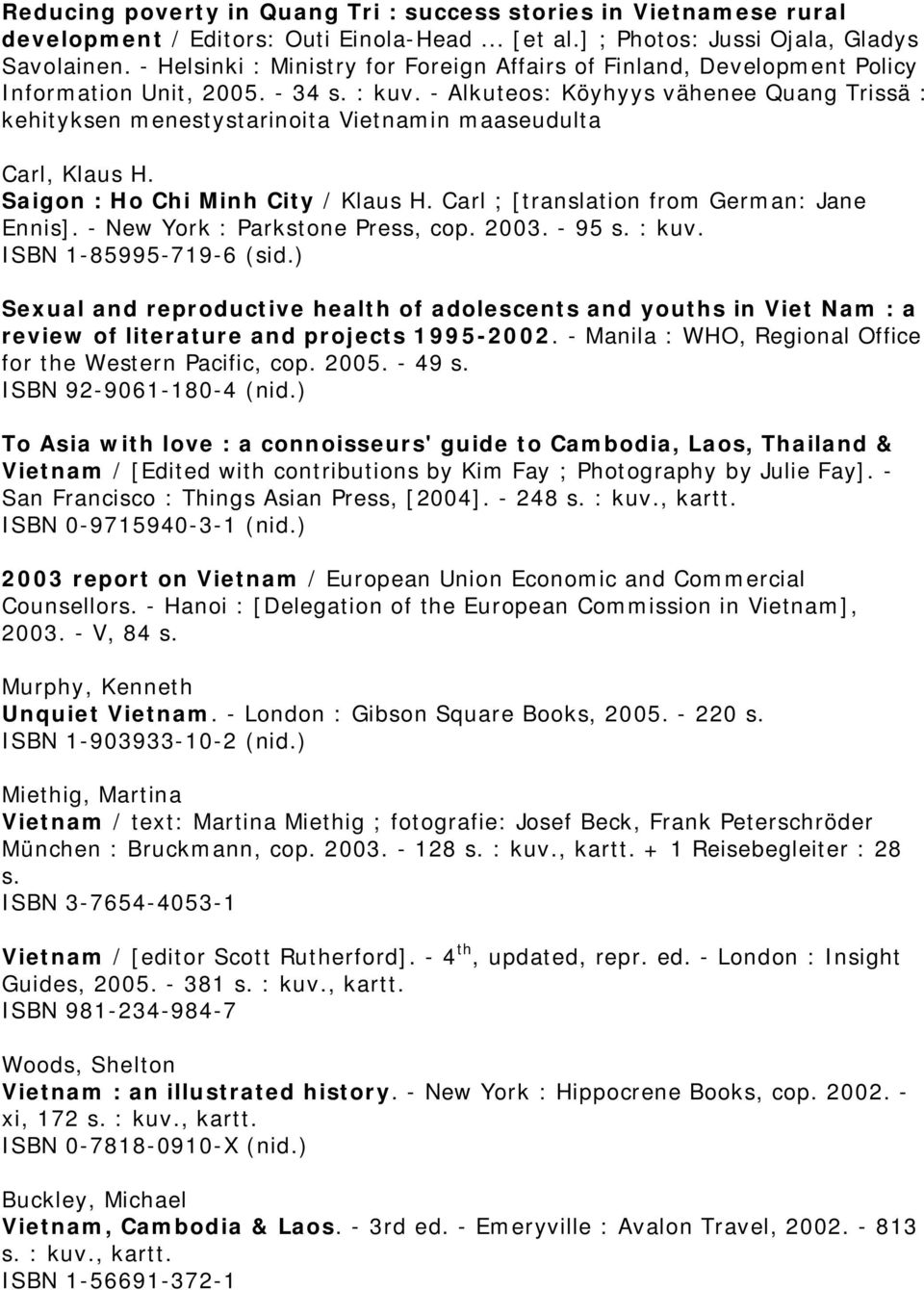 Alkuteos: Köyhyys vähenee Quang Trissä : kehityksen menestystarinoita Vietnamin maaseudulta Carl, Klaus H. Saigon : Ho Chi Minh City / Klaus H. Carl ; [translation from German: Jane Ennis].