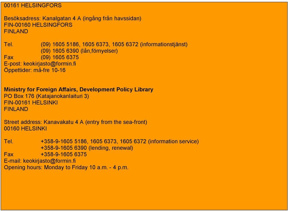 fi Öppettider: må fre 10 16 Ministry for Foreign Affairs, Development Policy Library PO Box 176 (Katajanokanlaituri 3) FIN 00161 HELSINKI FINLAND Street address: