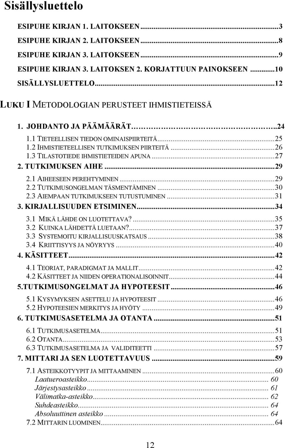 3 TILASTOTIEDE IHMISTIETEIDEN APUNA...27 2. TUTKIMUKSEN AIHE...29 2.1 AIHEESEEN PEREHTYMINEN...29 2.2 TUTKIMUSONGELMAN TÄSMENTÄMINEN...30 2.3 AIEMPAAN TUTKIMUKSEEN TUTUSTUMINEN...31 3.