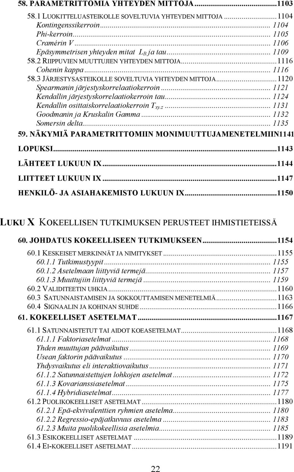 ..1120 Spearmanin järjestyskorrelaatiokerroin... 1121 Kendallin järjestyskorrelaatiokerroin tau... 1124 Kendallin osittaiskorrelaatiokerroin T xy.z... 1131 Goodmanin ja Kruskalin Gamma.