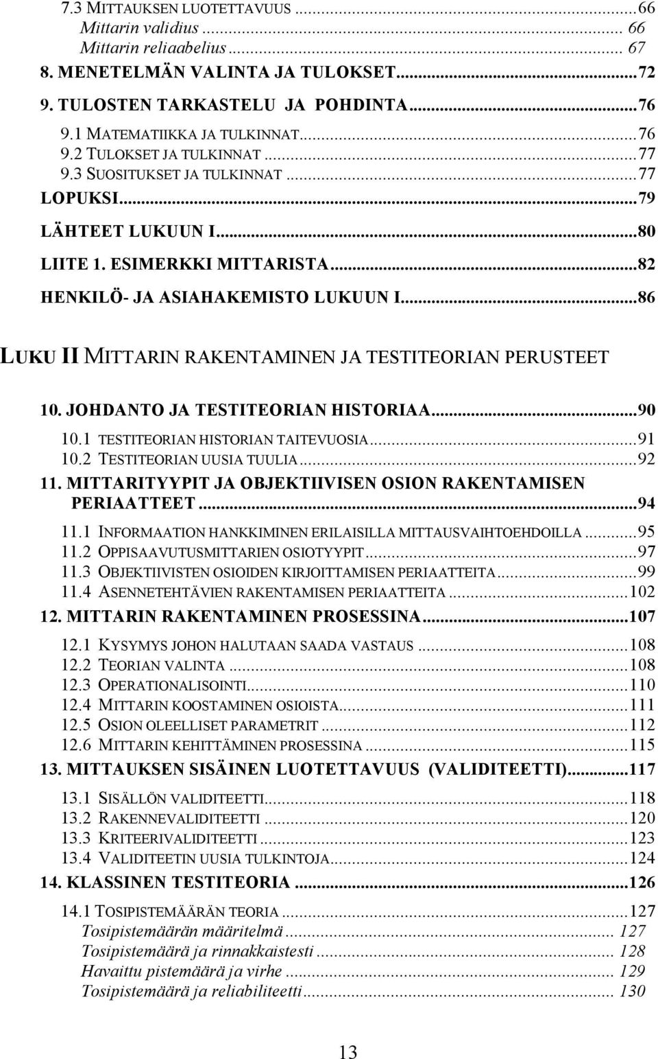 ..86 LUKU II MITTARIN RAKENTAMINEN JA TESTITEORIAN PERUSTEET 10. JOHDANTO JA TESTITEORIAN HISTORIAA...90 10.1 TESTITEORIAN HISTORIAN TAITEVUOSIA...91 10.2 TESTITEORIAN UUSIA TUULIA...92 11.