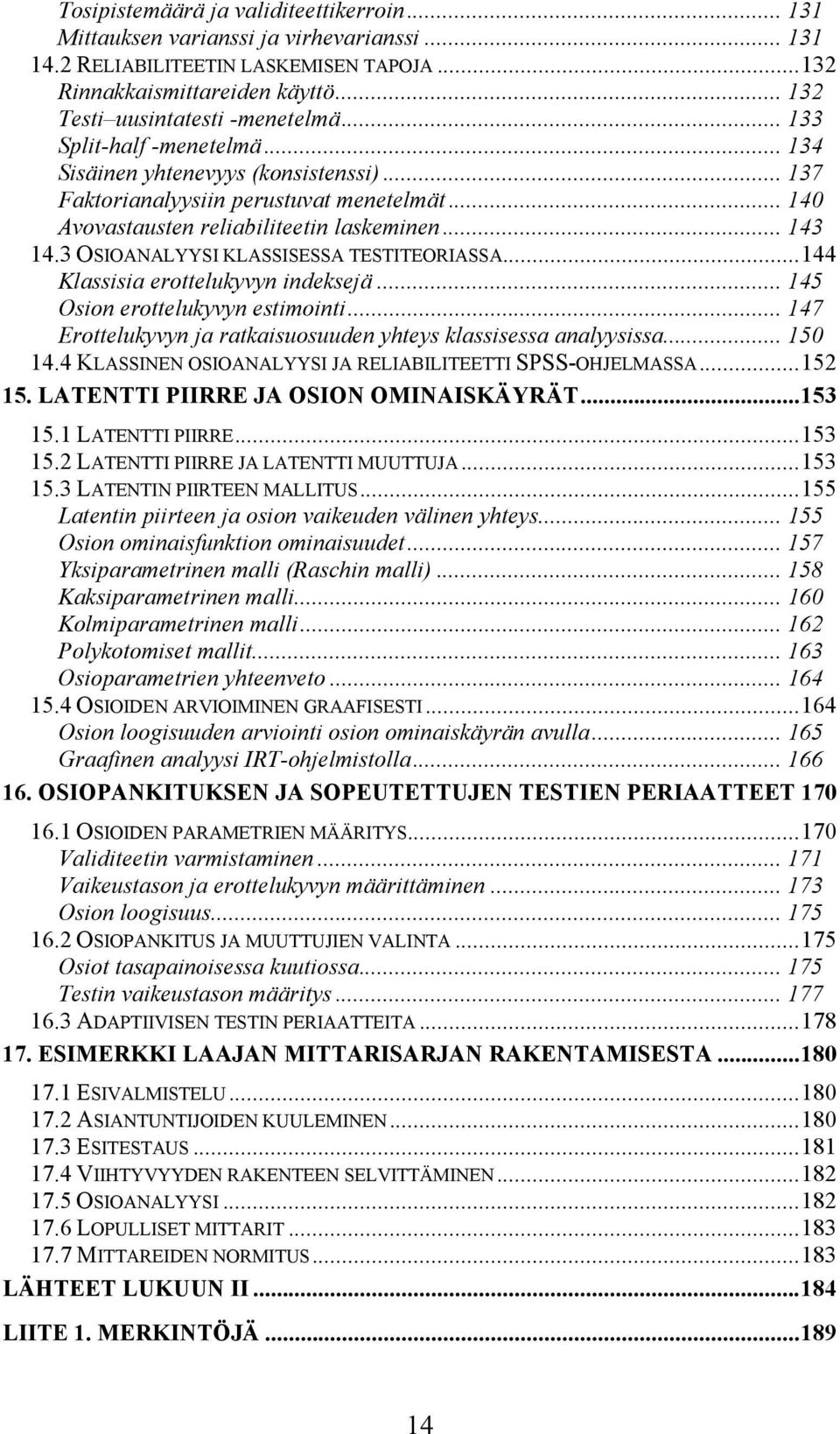 3 OSIOANALYYSI KLASSISESSA TESTITEORIASSA...144 Klassisia erottelukyvyn indeksejä... 145 Osion erottelukyvyn estimointi... 147 Erottelukyvyn ja ratkaisuosuuden yhteys klassisessa analyysissa... 150 14.