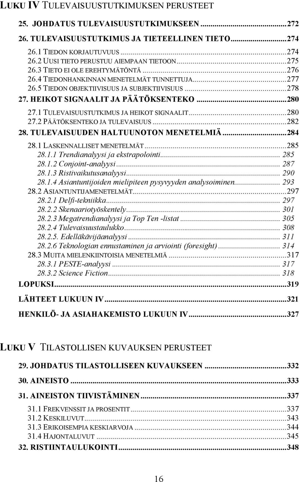 1 TULEVAISUUSTUTKIMUS JA HEIKOT SIGNAALIT...280 27.2 PÄÄTÖKSENTEKO JA TULEVAISUUS...282 28. TULEVAISUUDEN HALTUUNOTON MENETELMIÄ...284 28.1 LASKENNALLISET MENETELMÄT...285 28.1.1 Trendianalyysi ja ekstrapolointi.