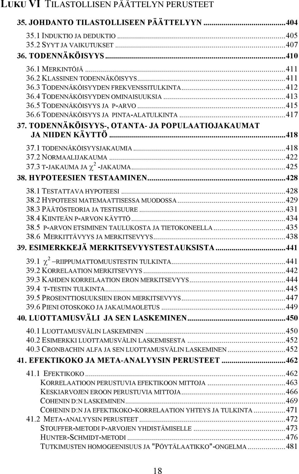 ..417 37. TODENNÄKÖISYYS-, OTANTA- JA POPULAATIOJAKAUMAT JA NIIDEN KÄYTTÖ...418 37.1 TODENNÄKÖISYYSJAKAUMIA...418 37.2 NORMAALIJAKAUMA...422 37.3 T-JAKAUMA JA χ 2 -JAKAUMA...425 38.