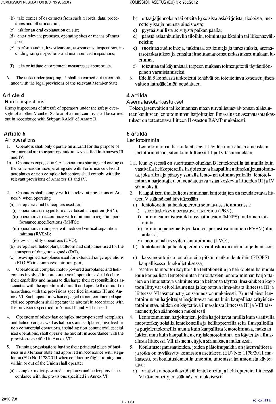 toimintapaikkoihin tai liikennevälineisiin; (e) perform audits, investigations, assessments, inspections, including ramp inspections and unannounced inspections; e) suorittaa auditointeja, tutkintaa,