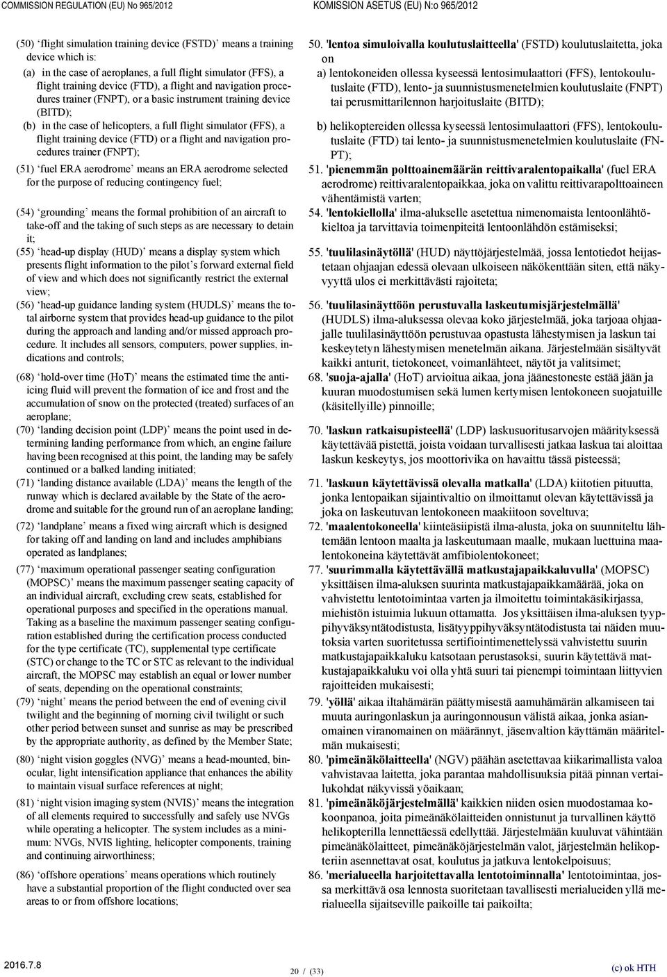 procedures trainer (FNPT); (51) fuel ERA aerodrome means an ERA aerodrome selected for the purpose of reducing contingency fuel; (54) grounding means the formal prohibition of an aircraft to take-off