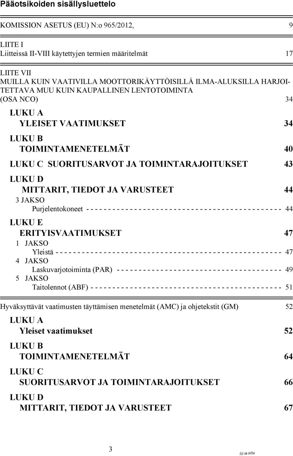 VARUSTEET 44 3 JAKSO Purjelentokoneet - - - - - - - - - - - - - - - - - - - - - - - - - - - - - - - - - - - - - - - - - - - - - 44 LUKU E ERITYISVAATIMUKSET 47 1 JAKSO Yleistä - - - - - - - - - - - -