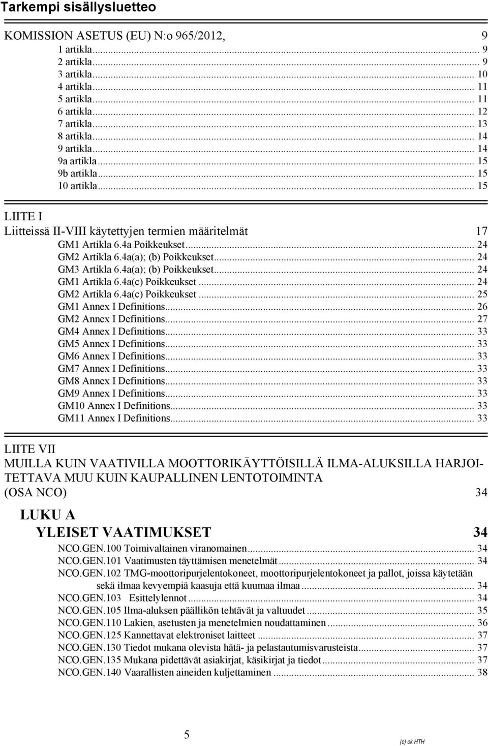 .. 24 GM3 Artikla 6.4a(a); (b) Poikkeukset... 24 GM1 Artikla 6.4a(c) Poikkeukset... 24 GM2 Artikla 6.4a(c) Poikkeukset... 25 GM1 Annex I Definitions... 26 GM2 Annex I Definitions.