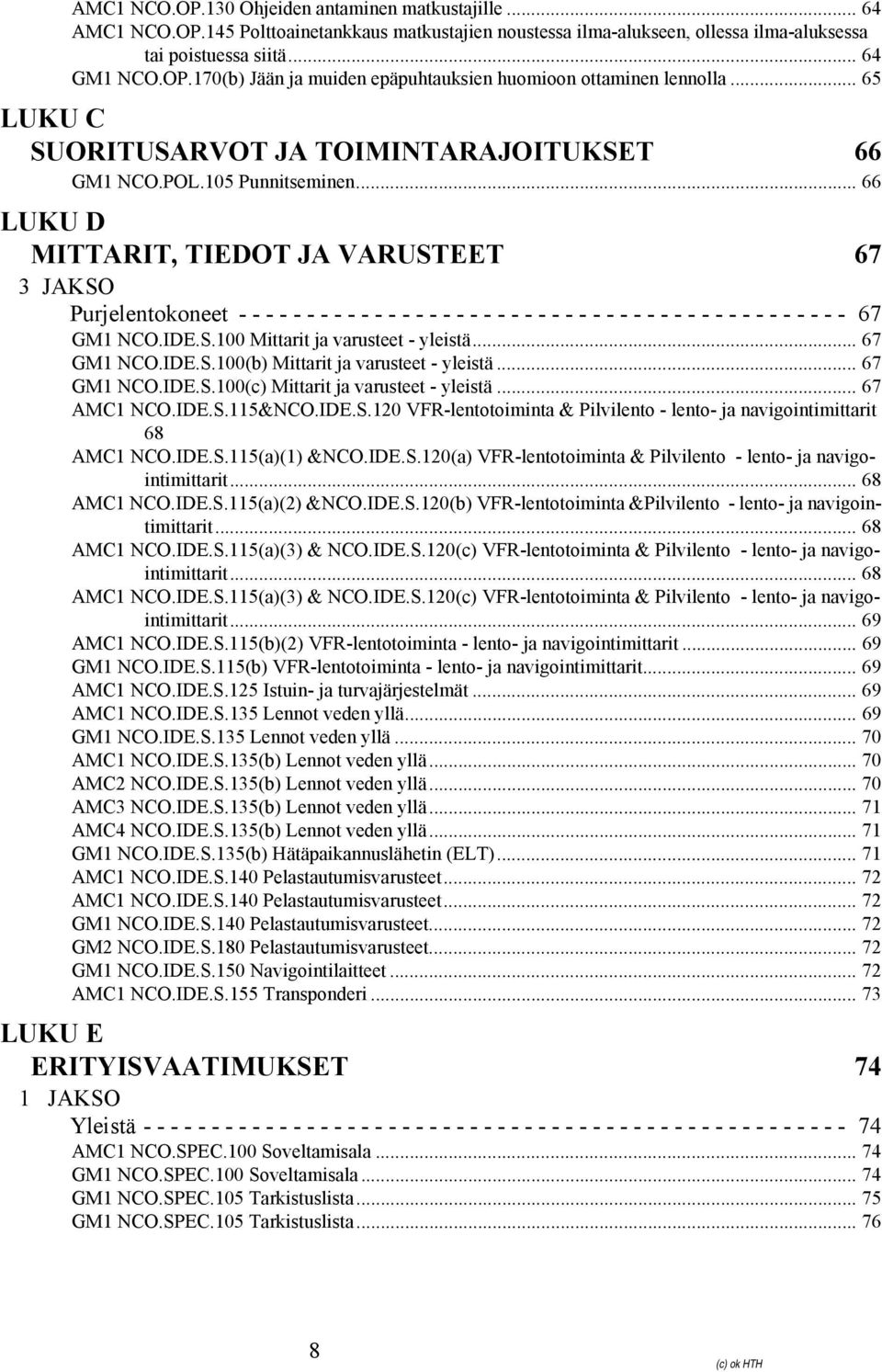 .. 66 LUKU D MITTARIT, TIEDOT JA VARUSTEET 67 3 JAKSO Purjelentokoneet - - - - - - - - - - - - - - - - - - - - - - - - - - - - - - - - - - - - - - - - - - - - - 67 GM1 NCO.IDE.S.100 Mittarit ja varusteet - yleistä.