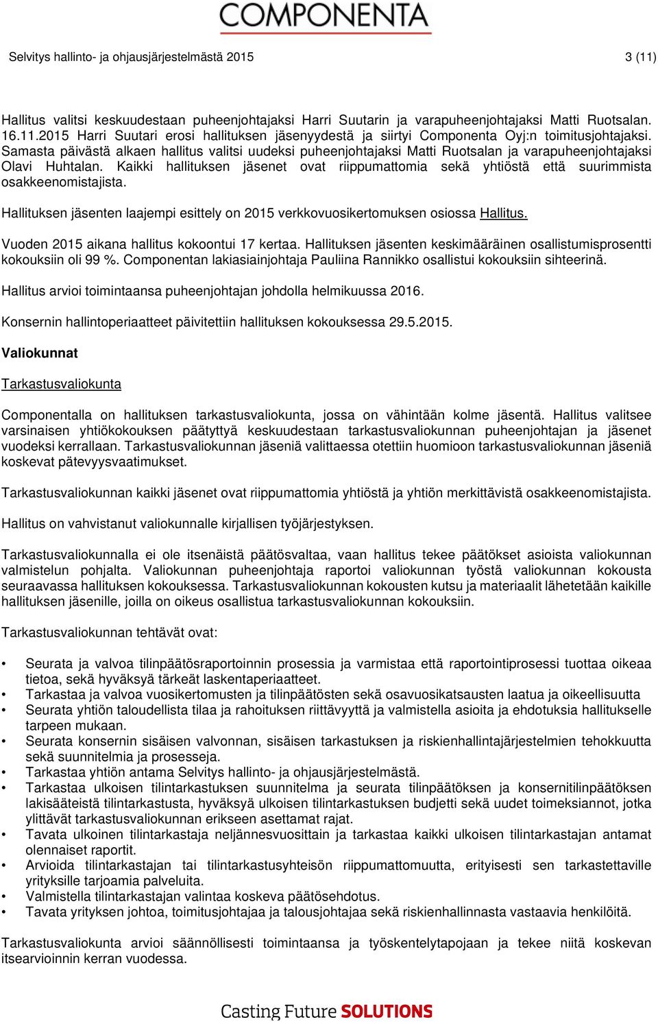 Kaikki hallituksn jäsnt ovat riippumattomia skä yhtiöstä ttä suurimmista osakknomistajista. Hallituksn jäsntn laajmpi sittly on 2015 vrkkovuosikrtomuksn osiossa Hallitus.