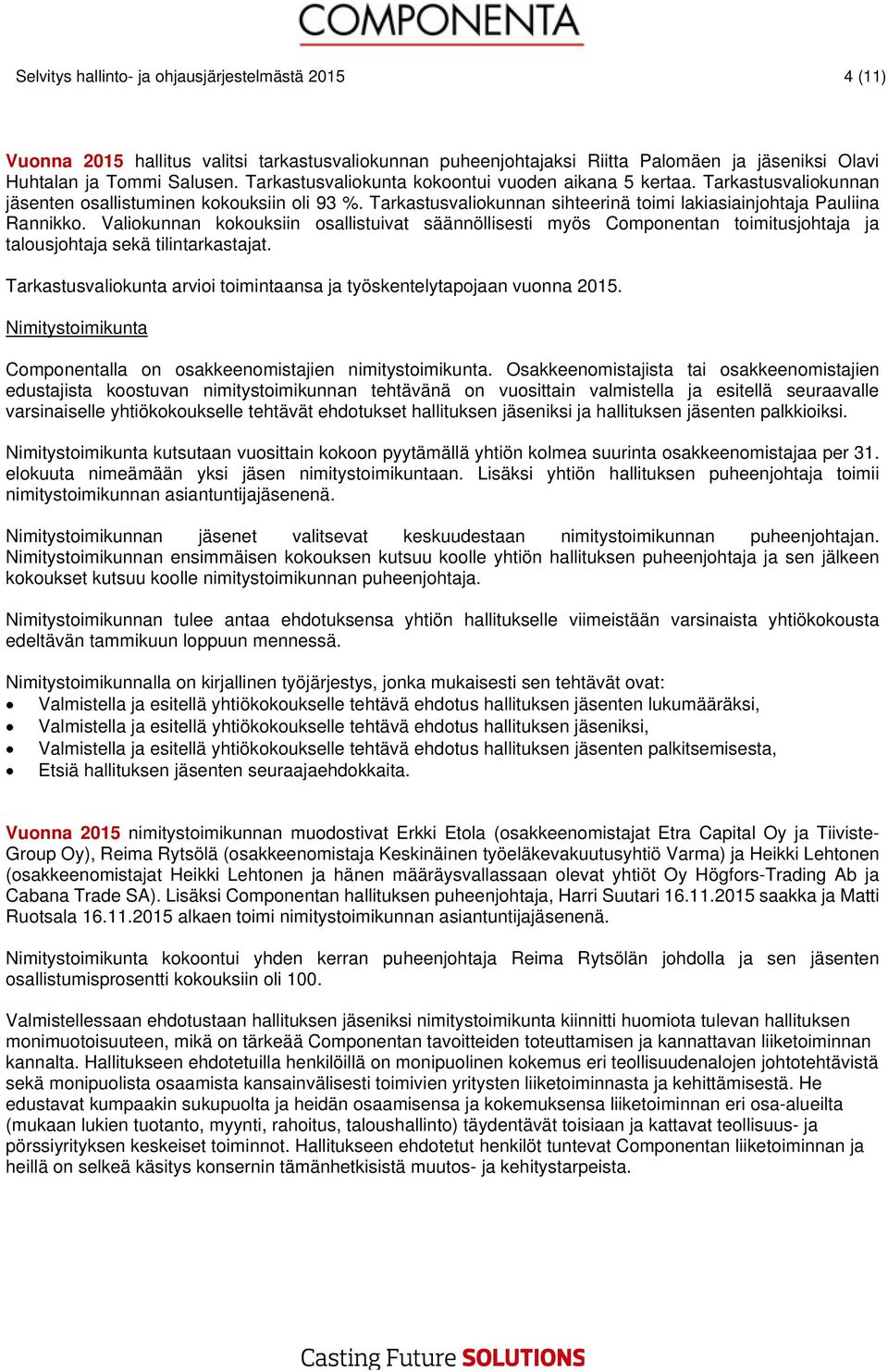 Valiokunnan kokouksiin osallistuivat säännöllissti myös Componntan toimitusjohtaja ja talousjohtaja skä tilintarkastajat. Tarkastusvaliokunta arvioi toimintaansa ja työskntlytapojaan vuonna 2015.